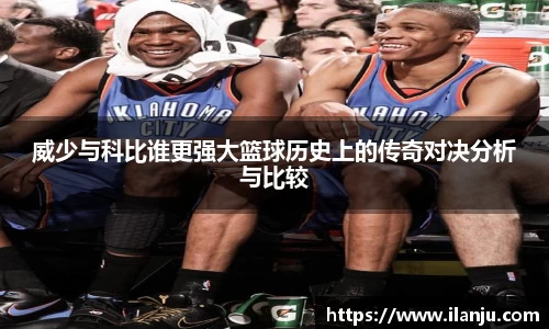威少与科比谁更强大篮球历史上的传奇对决分析与比较