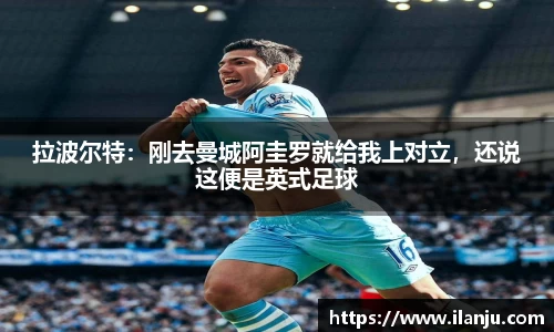 拉波尔特：刚去曼城阿圭罗就给我上对立，还说这便是英式足球
