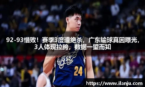 92-93惜败！赛季3度遭绝杀，广东输球真因曝光，3人体现拉胯，数据一望而知